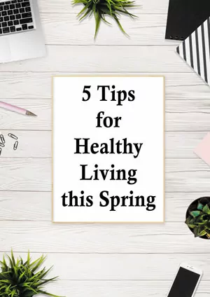 5 Tips for Healthy Living this Spring